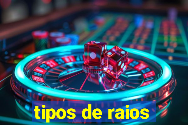 tipos de raios